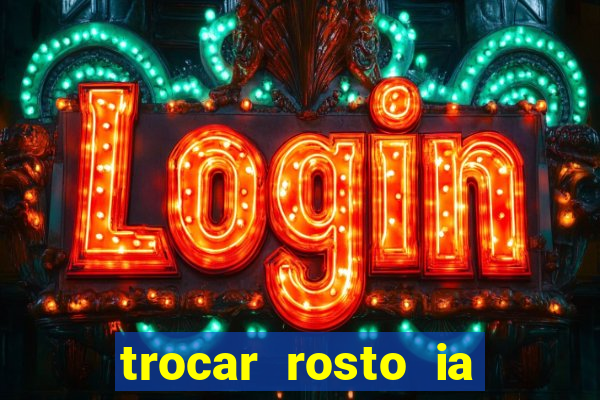 trocar rosto ia online mudar rosto